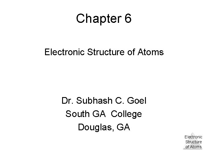 Chapter 6 Electronic Structure of Atoms Dr. Subhash C. Goel South GA College Douglas,