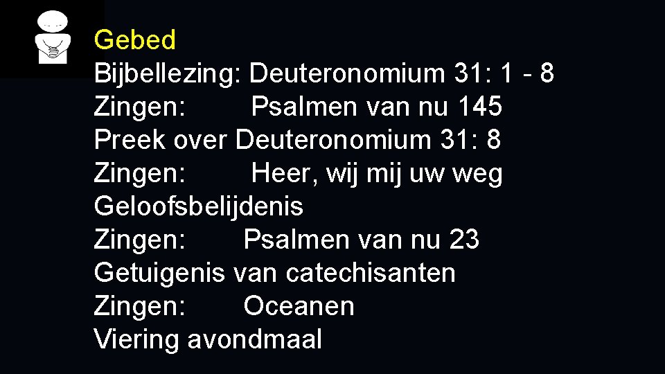 Gebed Bijbellezing: Deuteronomium 31: 1 - 8 Zingen: Psalmen van nu 145 Preek over