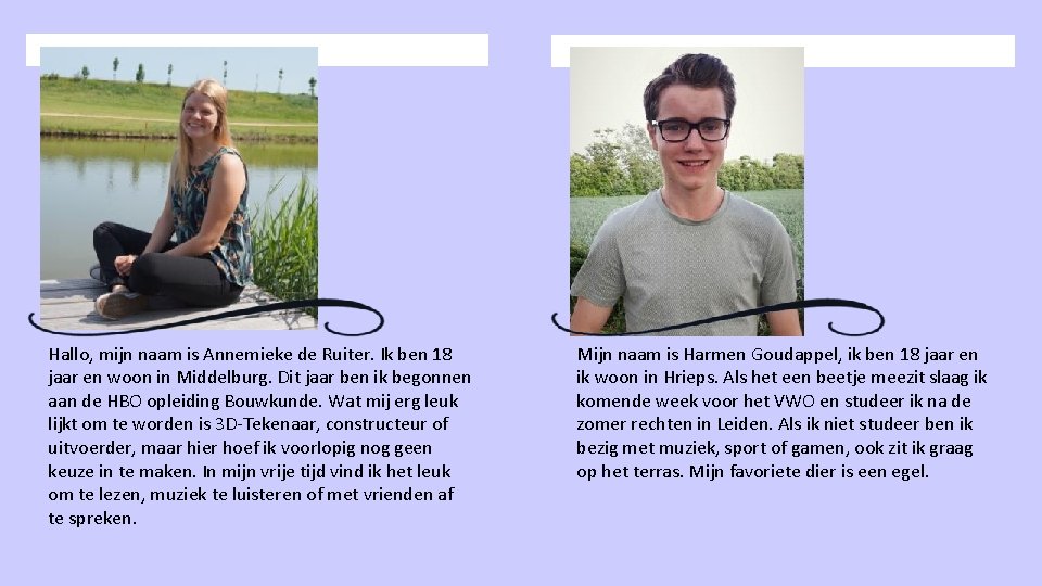 Hallo, mijn naam is Annemieke de Ruiter. Ik ben 18 jaar en woon in