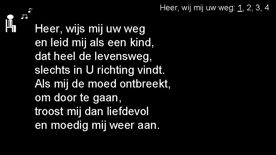 Heer, wij mij uw weg: 1, 2, 3, 4 Heer, wijs mij uw weg