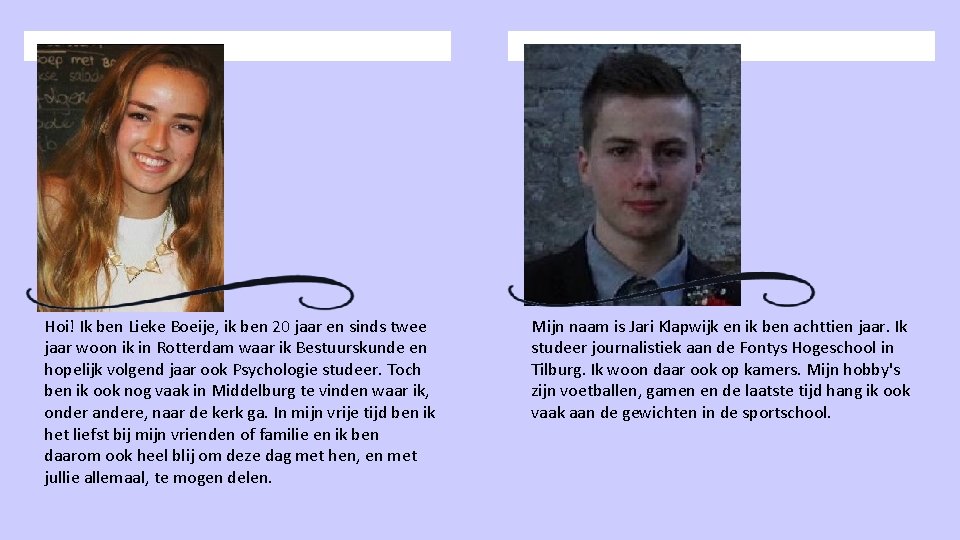 Hoi! Ik ben Lieke Boeije, ik ben 20 jaar en sinds twee jaar woon