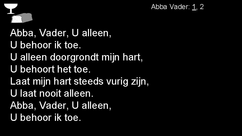 Abba Vader: 1, 2 Abba, Vader, U alleen, U behoor ik toe. U alleen