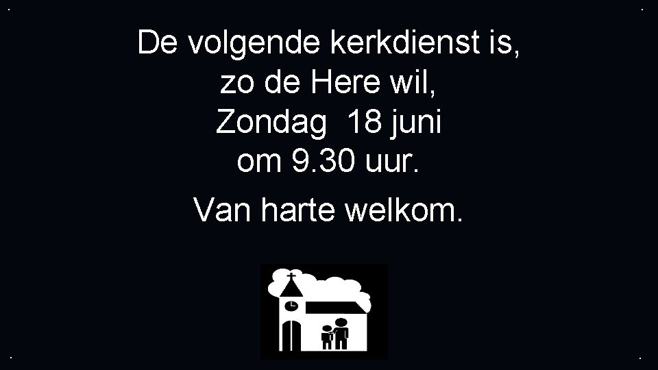 . . De volgende kerkdienst is, zo de Here wil, Zondag 18 juni om