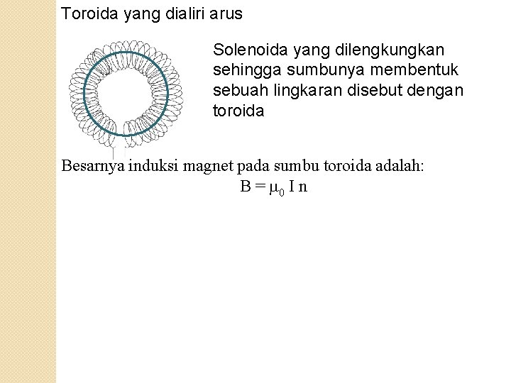Toroida yang dialiri arus Solenoida yang dilengkungkan sehingga sumbunya membentuk sebuah lingkaran disebut dengan
