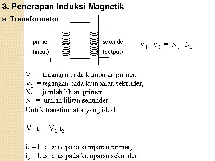 3. Penerapan Induksi Magnetik a. Transformator primer sekunder (input) (output) V 1 : V