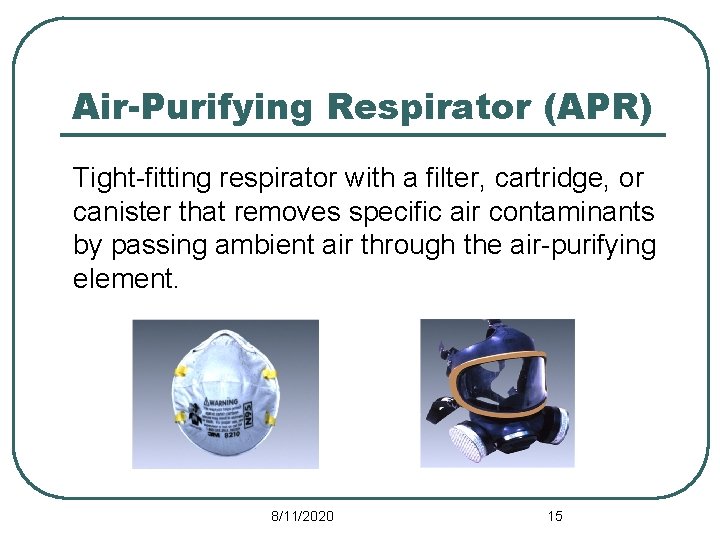 Air-Purifying Respirator (APR) Tight-fitting respirator with a filter, cartridge, or canister that removes specific