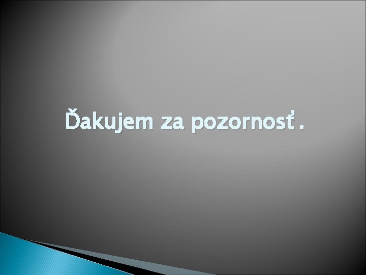 Ďakujem za pozornosť. Ďakujem za pozornosť.