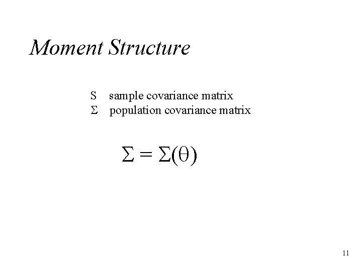 Moment Structure S sample covariance matrix S population covariance matrix S = S(q) 11