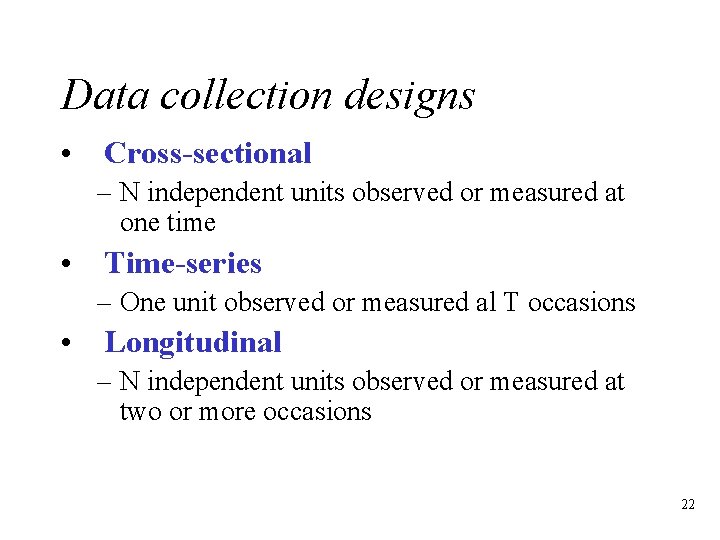 Data collection designs • Cross-sectional – N independent units observed or measured at one