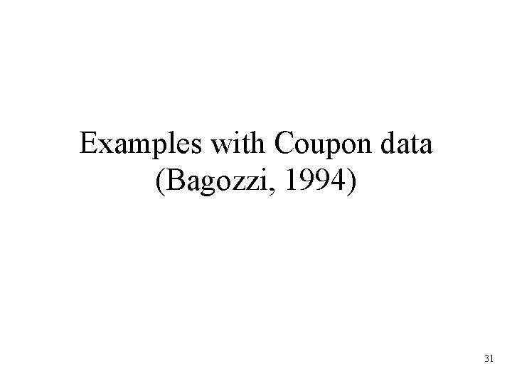 Examples with Coupon data (Bagozzi, 1994) 31 