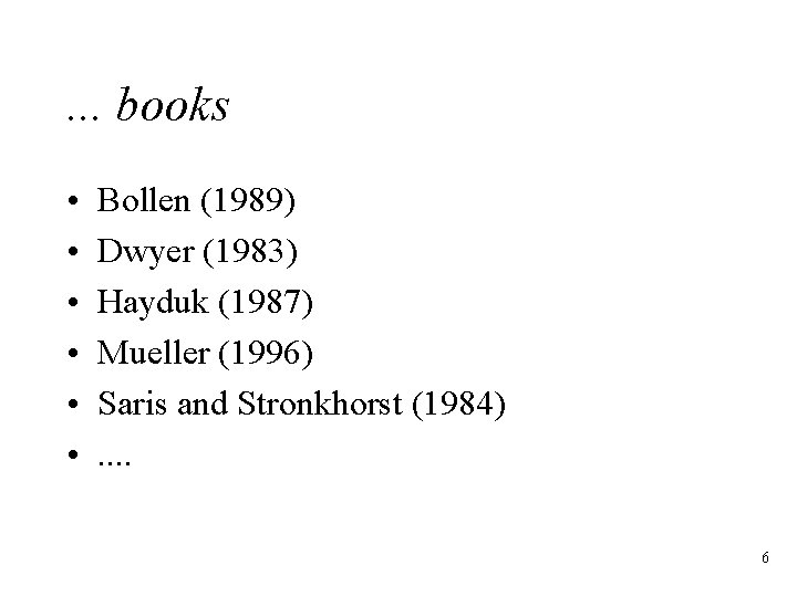 . . . books • • • Bollen (1989) Dwyer (1983) Hayduk (1987) Mueller