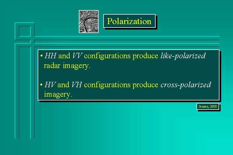 Polarization • HH and VV configurations produce like-polarized radar imagery. • HV and VH