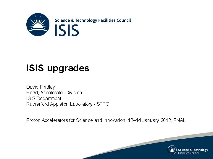 ISIS upgrades David Findlay Head, Accelerator Division ISIS Department Rutherford Appleton Laboratory / STFC