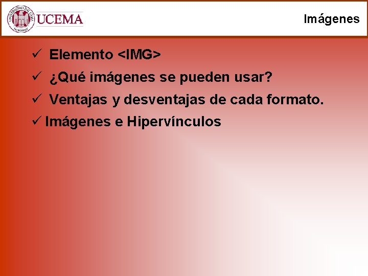 Imágenes ü Elemento <IMG> ü ¿Qué imágenes se pueden usar? ü Ventajas y desventajas