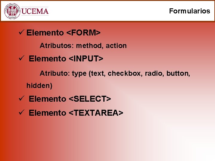 Formularios ü Elemento <FORM> Atributos: method, action ü Elemento <INPUT> Atributo: type (text, checkbox,