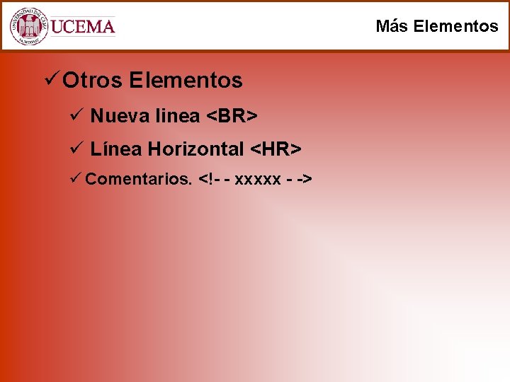 Más Elementos ü Otros Elementos ü Nueva linea <BR> ü Línea Horizontal <HR> ü