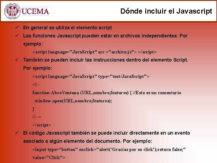 Dónde incluir el Javascript ü En general se utiliza el elemento script ü Las