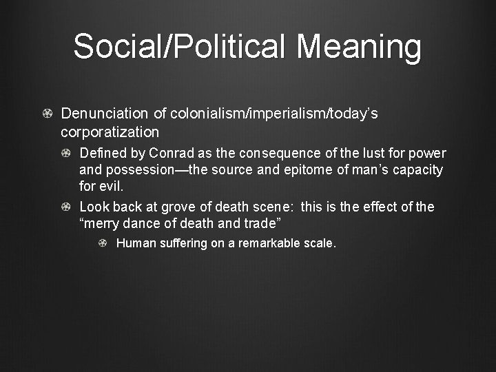 Social/Political Meaning Denunciation of colonialism/imperialism/today’s corporatization Defined by Conrad as the consequence of the