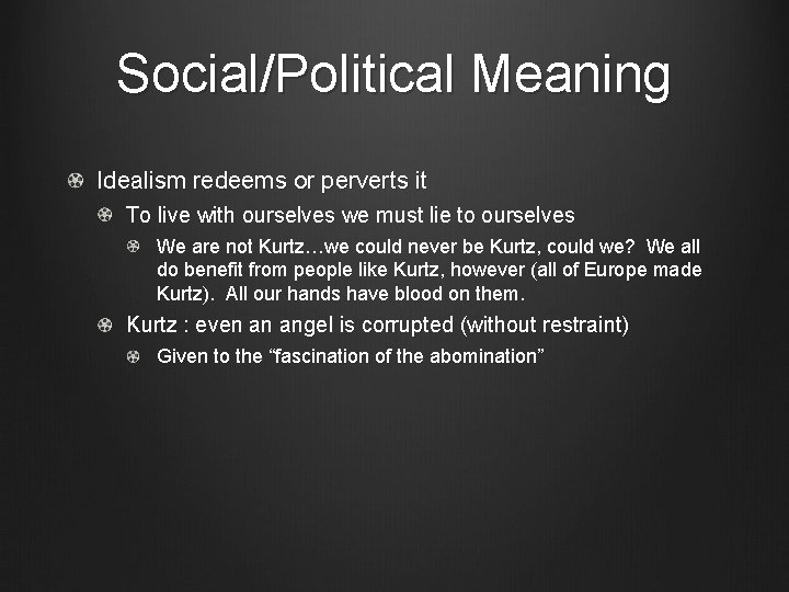 Social/Political Meaning Idealism redeems or perverts it To live with ourselves we must lie