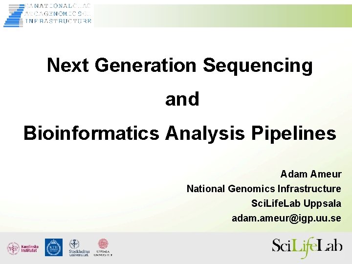 Next Generation Sequencing and Bioinformatics Analysis Pipelines Adam Ameur National Genomics Infrastructure Sci. Life.