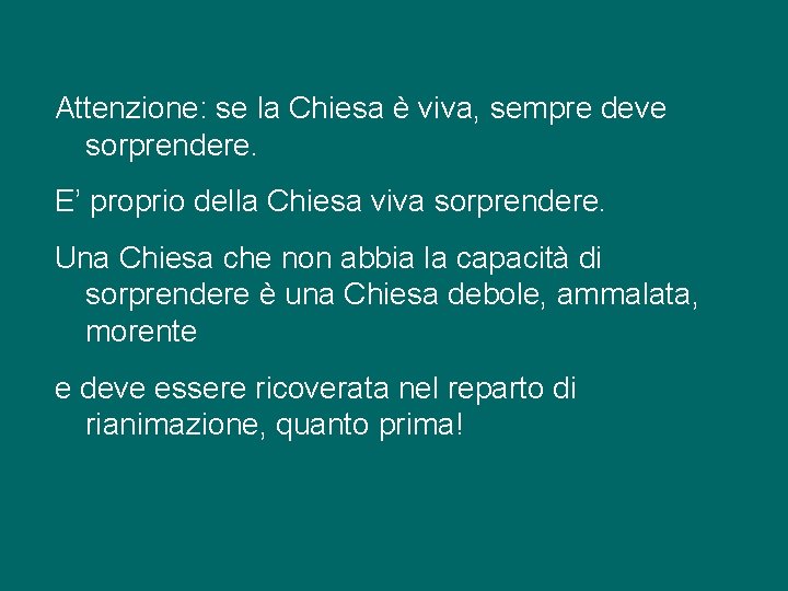 Attenzione: se la Chiesa è viva, sempre deve sorprendere. E’ proprio della Chiesa viva