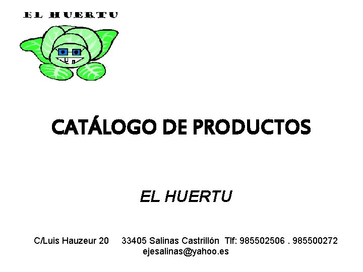 CATÁLOGO DE PRODUCTOS EL HUERTU C/Luis Hauzeur 20 33405 Salinas Castrillón Tlf: 985502506. 985500272