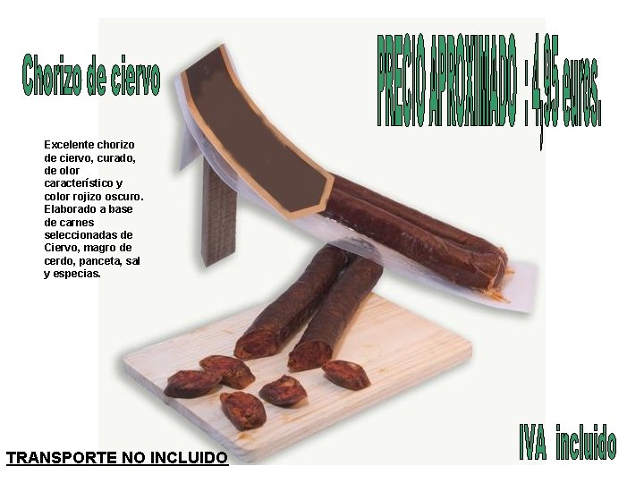 Excelente chorizo de ciervo, curado, de olor característico y color rojizo oscuro. Elaborado a