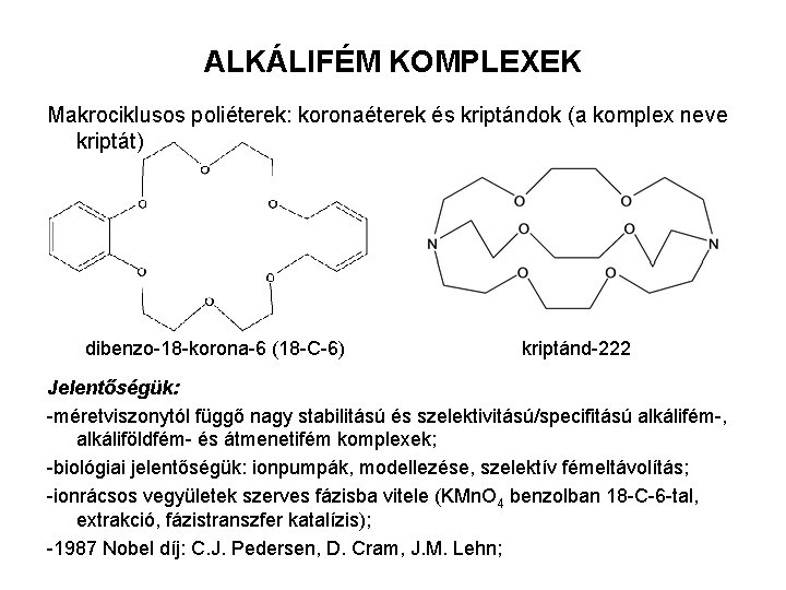ALKÁLIFÉM KOMPLEXEK Makrociklusos poliéterek: koronaéterek és kriptándok (a komplex neve kriptát) dibenzo-18 -korona-6 (18