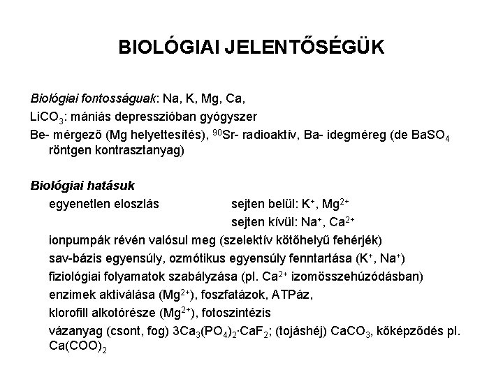 BIOLÓGIAI JELENTŐSÉGÜK Biológiai fontosságuak: Na, K, Mg, Ca, Li. CO 3: mániás depresszióban gyógyszer