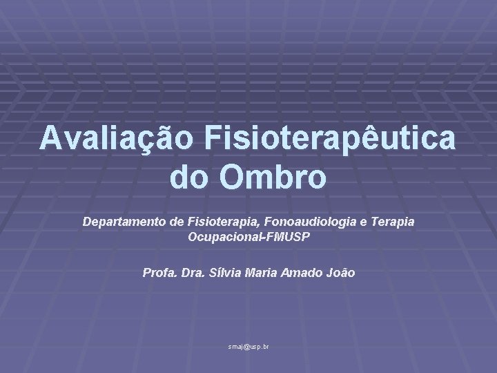 Avaliação Fisioterapêutica do Ombro Departamento de Fisioterapia, Fonoaudiologia e Terapia Ocupacional-FMUSP Profa. Dra. Sílvia
