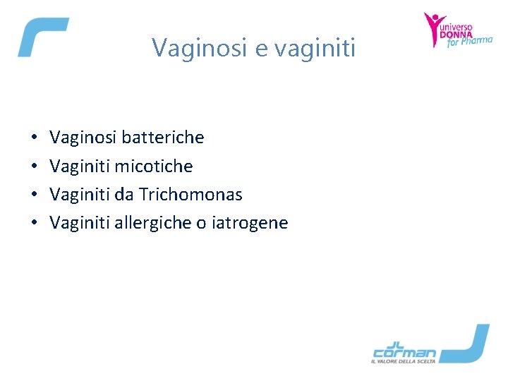 Vaginosi e vaginiti • • Vaginosi batteriche Vaginiti micotiche Vaginiti da Trichomonas Vaginiti allergiche