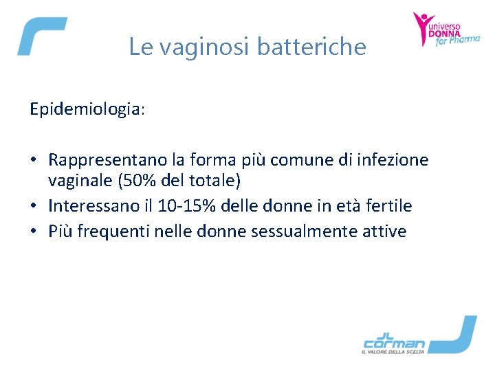 Le vaginosi batteriche Epidemiologia: • Rappresentano la forma più comune di infezione vaginale (50%