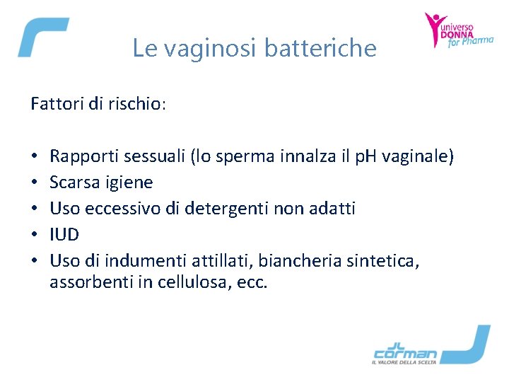 Le vaginosi batteriche Fattori di rischio: • • • Rapporti sessuali (lo sperma innalza