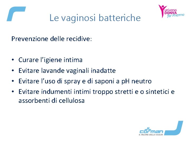 Le vaginosi batteriche Prevenzione delle recidive: • • Curare l’igiene intima Evitare lavande vaginali