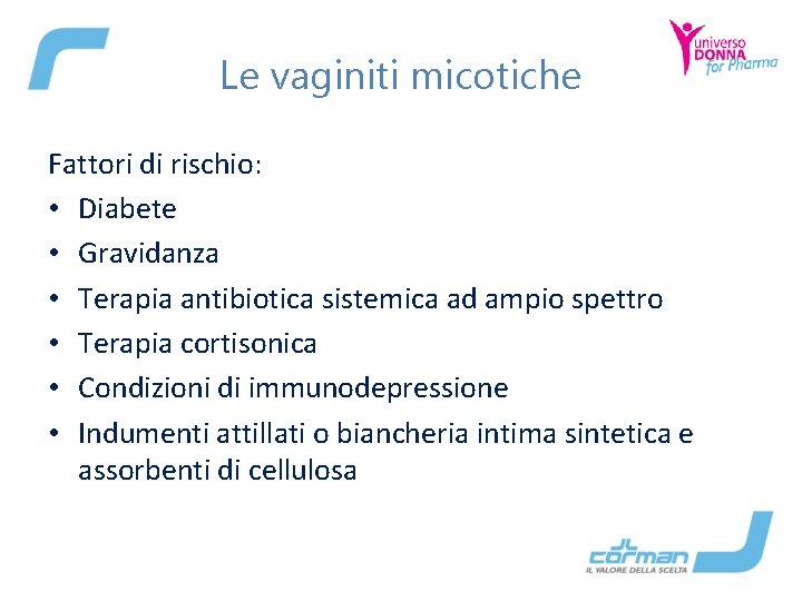 Le vaginiti micotiche Fattori di rischio: • Diabete • Gravidanza • Terapia antibiotica sistemica