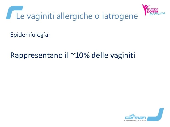 Le vaginiti allergiche o iatrogene Epidemiologia: Rappresentano il ~10% delle vaginiti 