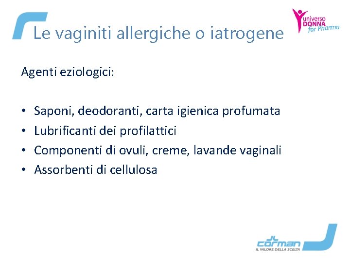 Le vaginiti allergiche o iatrogene Agenti eziologici: • • Saponi, deodoranti, carta igienica profumata
