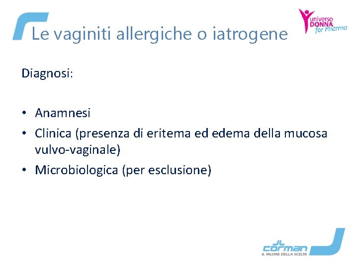 Le vaginiti allergiche o iatrogene Diagnosi: • Anamnesi • Clinica (presenza di eritema ed