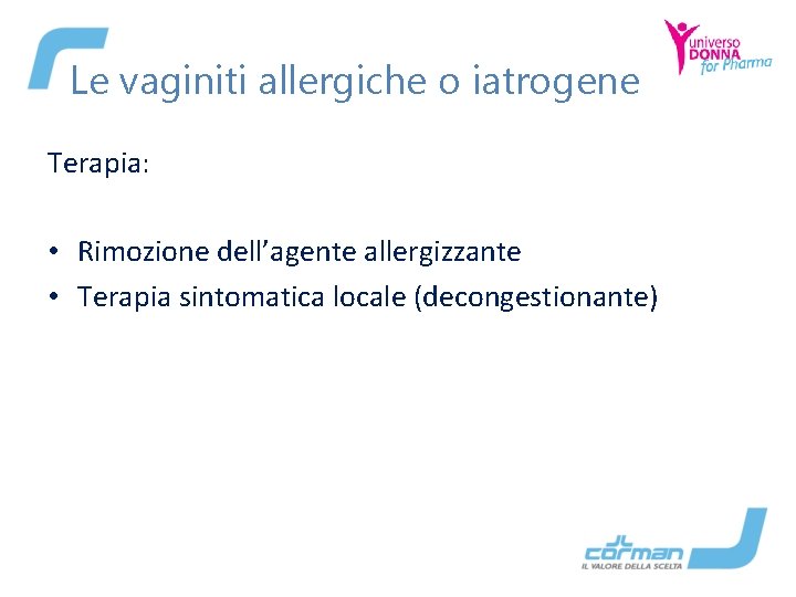 Le vaginiti allergiche o iatrogene Terapia: • Rimozione dell’agente allergizzante • Terapia sintomatica locale