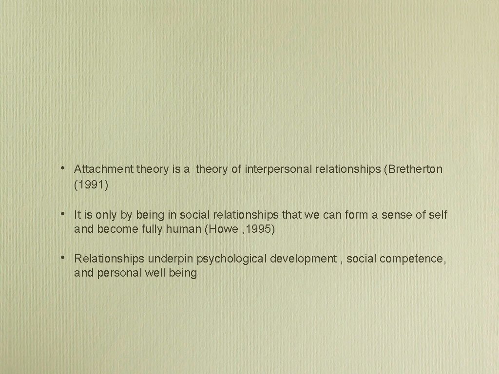  • Attachment theory is a theory of interpersonal relationships (Bretherton (1991) • It
