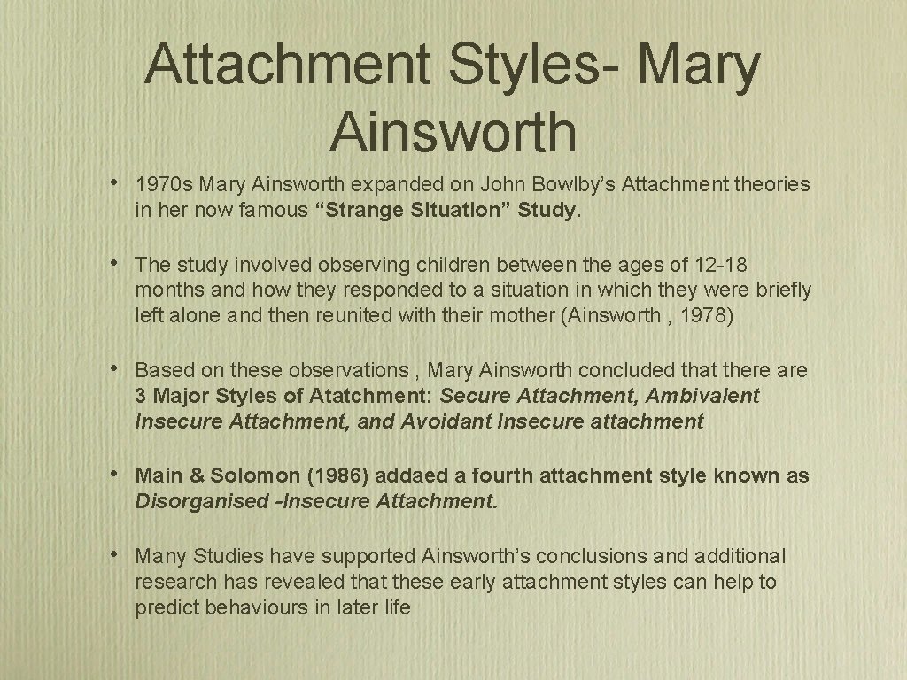 Attachment Styles- Mary Ainsworth • 1970 s Mary Ainsworth expanded on John Bowlby’s Attachment