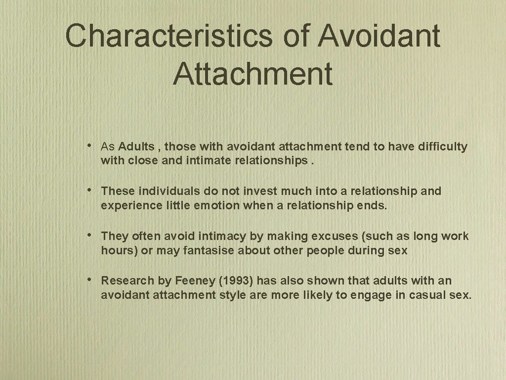 Characteristics of Avoidant Attachment • As Adults , those with avoidant attachment tend to