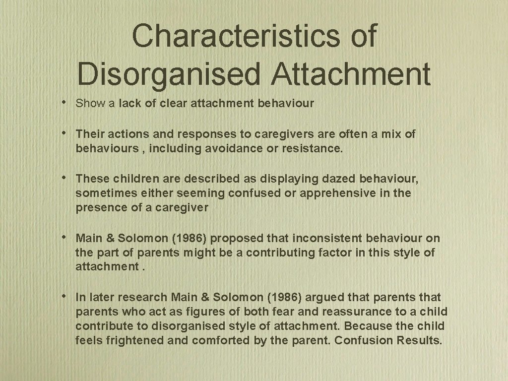 Characteristics of Disorganised Attachment • Show a lack of clear attachment behaviour • Their