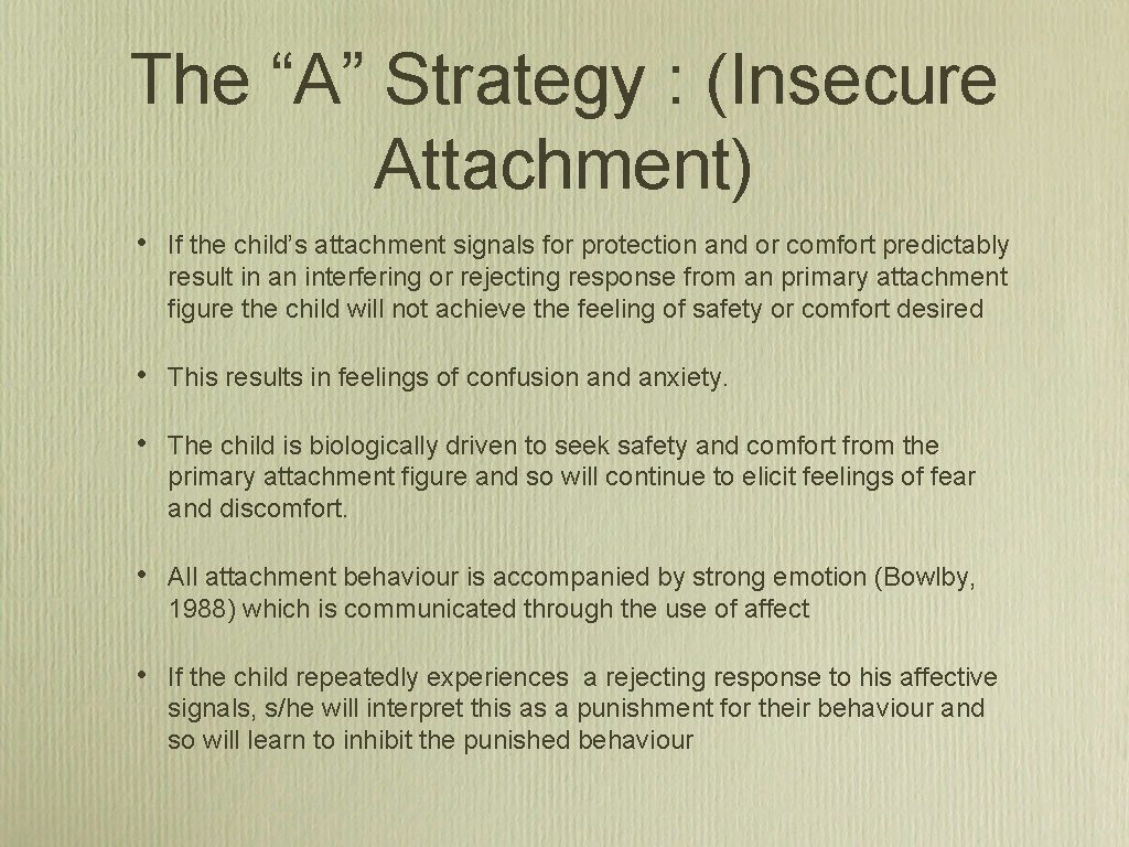 The “A” Strategy : (Insecure Attachment) • If the child’s attachment signals for protection