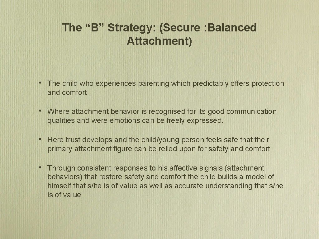 The “B” Strategy: (Secure : Balanced Attachment) • The child who experiences parenting which