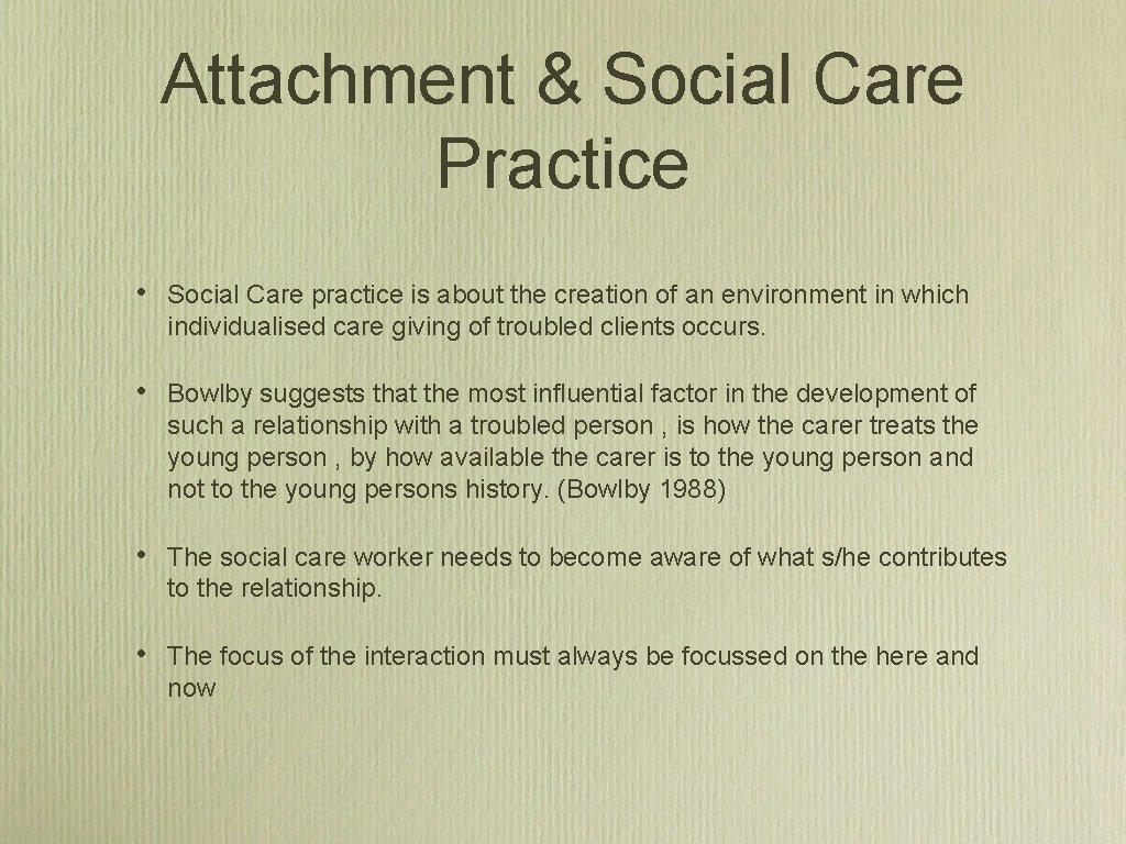 Attachment & Social Care Practice • Social Care practice is about the creation of