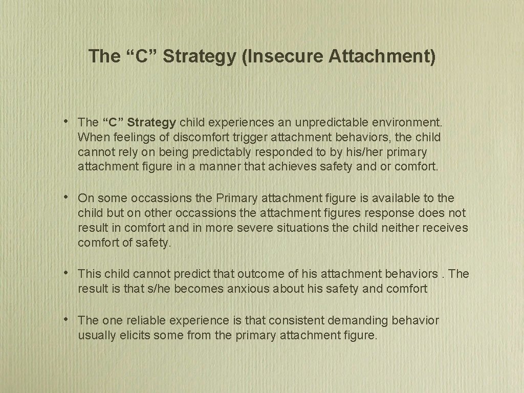 The “C” Strategy (Insecure Attachment) • The “C” Strategy child experiences an unpredictable environment.