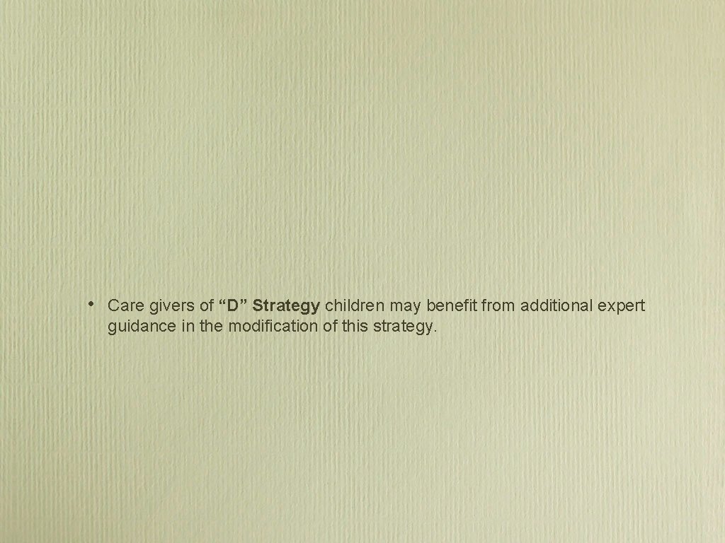  • Care givers of “D” Strategy children may benefit from additional expert guidance