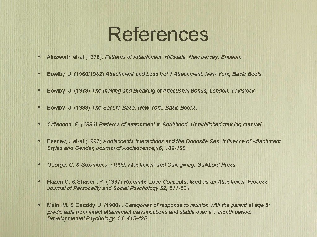 References • Ainsworth et-al (1978), Patterns of Attachment, Hillsdale, New Jersey, Eribaum • Bowlby,