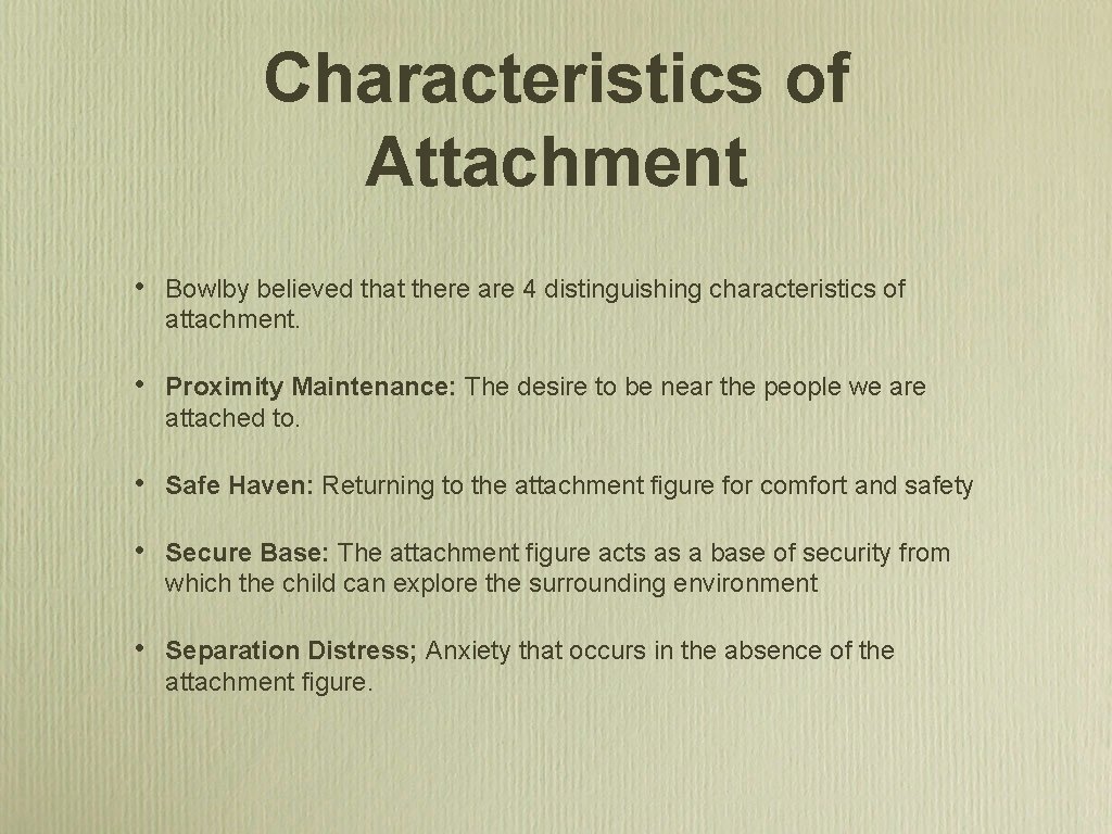 Characteristics of Attachment • Bowlby believed that there are 4 distinguishing characteristics of attachment.